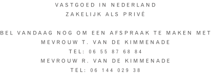 Vastgoed in Nederland zakelijk als privé  Bel vandaag nog om een afspraak te maken met Mevrouw T. van de Kimmenade Tel: 06 55 87 68 84               Mevrouw R. Van de Kimmenade Tel: 06 144 029 38